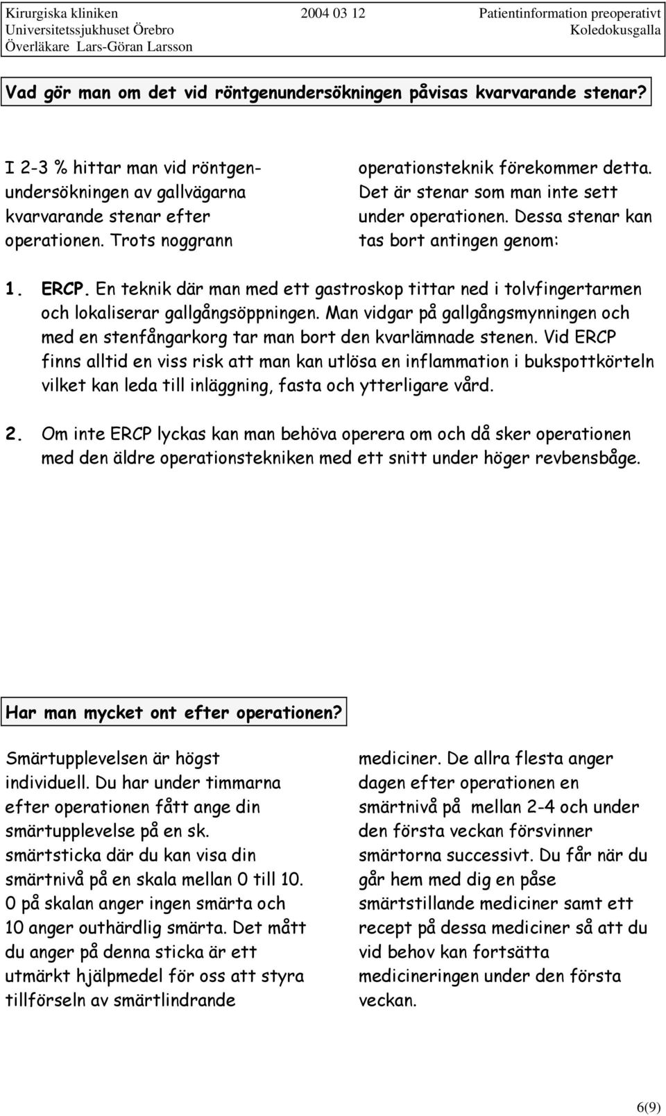 En teknik där man med ett gastroskop tittar ned i tolvfingertarmen och lokaliserar gallgångsöppningen. Man vidgar på gallgångsmynningen och med en stenfångarkorg tar man bort den kvarlämnade stenen.