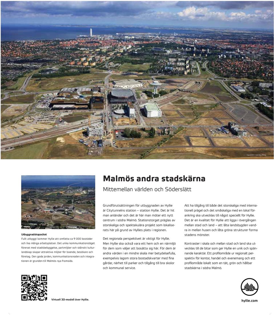Den goda jorden, kommunikationsnoden och integrationen är grunden till Malmös nya framsida. Grundförutsättningen för utbyggnaden av Hyllie är Citytunnelns station station Hyllie.