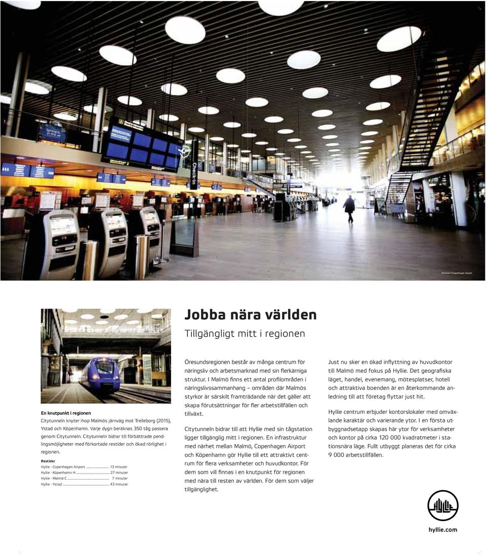 Restider Hyllie - Copenhagen Airport... 13 minuter Hyllie - Köpenhamn H... 27 minuter Hyllie - Malmö C... 7 minuter Hyllie - Ystad.