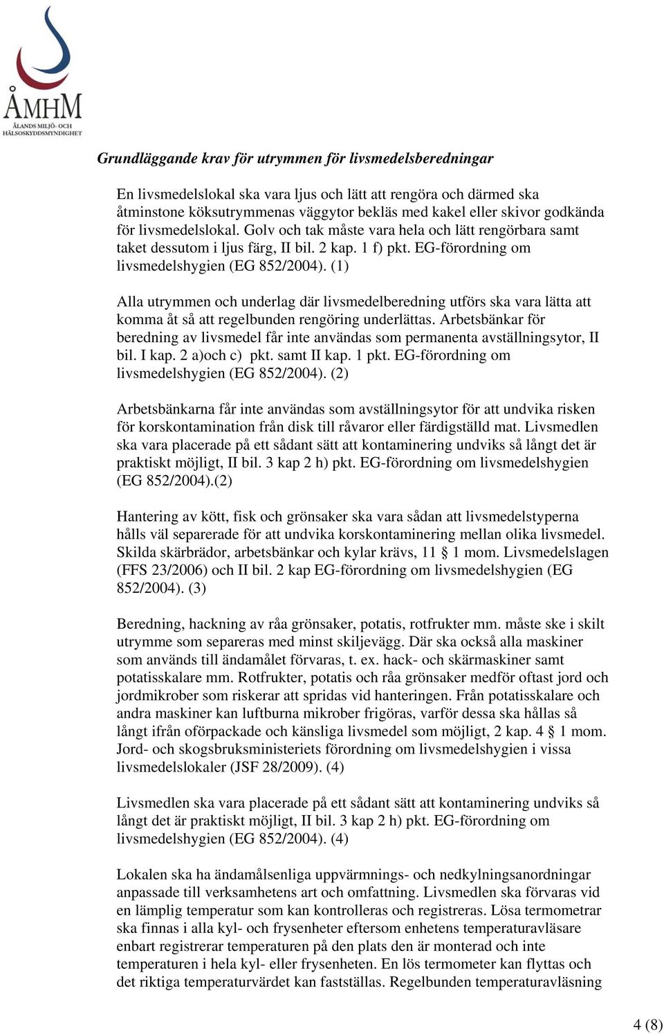 (1) Alla utrymmen och underlag där livsmedelberedning utförs ska vara lätta att komma åt så att regelbunden rengöring underlättas.