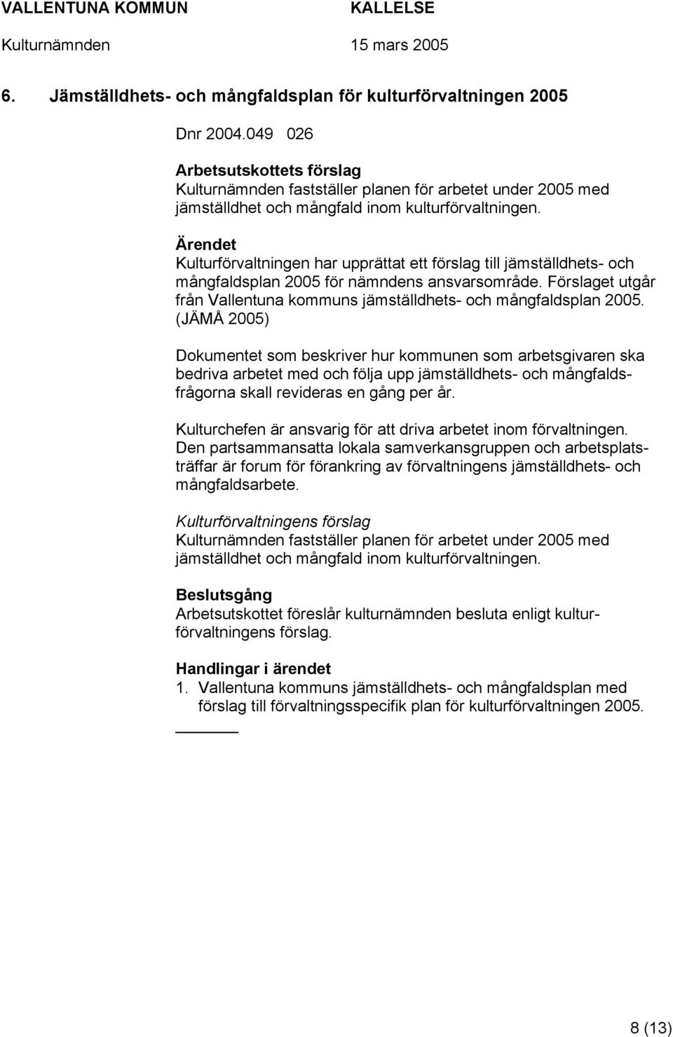 Kulturförvaltningen har upprättat ett förslag till jämställdhets- och mångfaldsplan 2005 för nämndens ansvarsområde. Förslaget utgår från Vallentuna kommuns jämställdhets- och mångfaldsplan 2005.