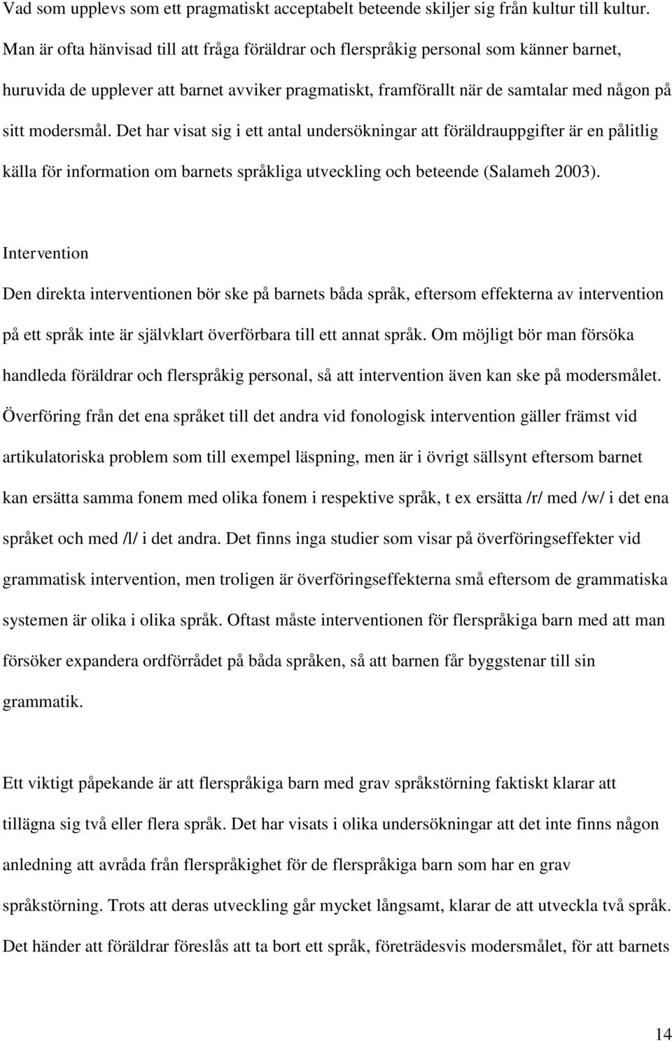 Det har visat sig i ett antal undersökningar att föräldrauppgifter är en pålitlig källa för information om barnets språkliga utveckling och beteende (Salameh 2003).