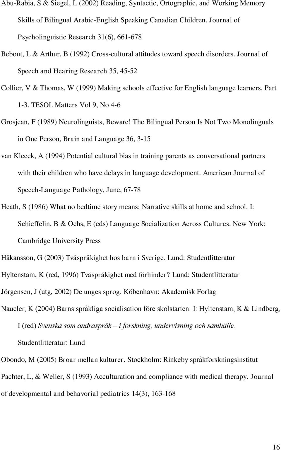 Journal of Speech and Hearing Research 35, 45-52 Collier, V & Thomas, W (1999) Making schools effective for English language learners, Part 1-3.