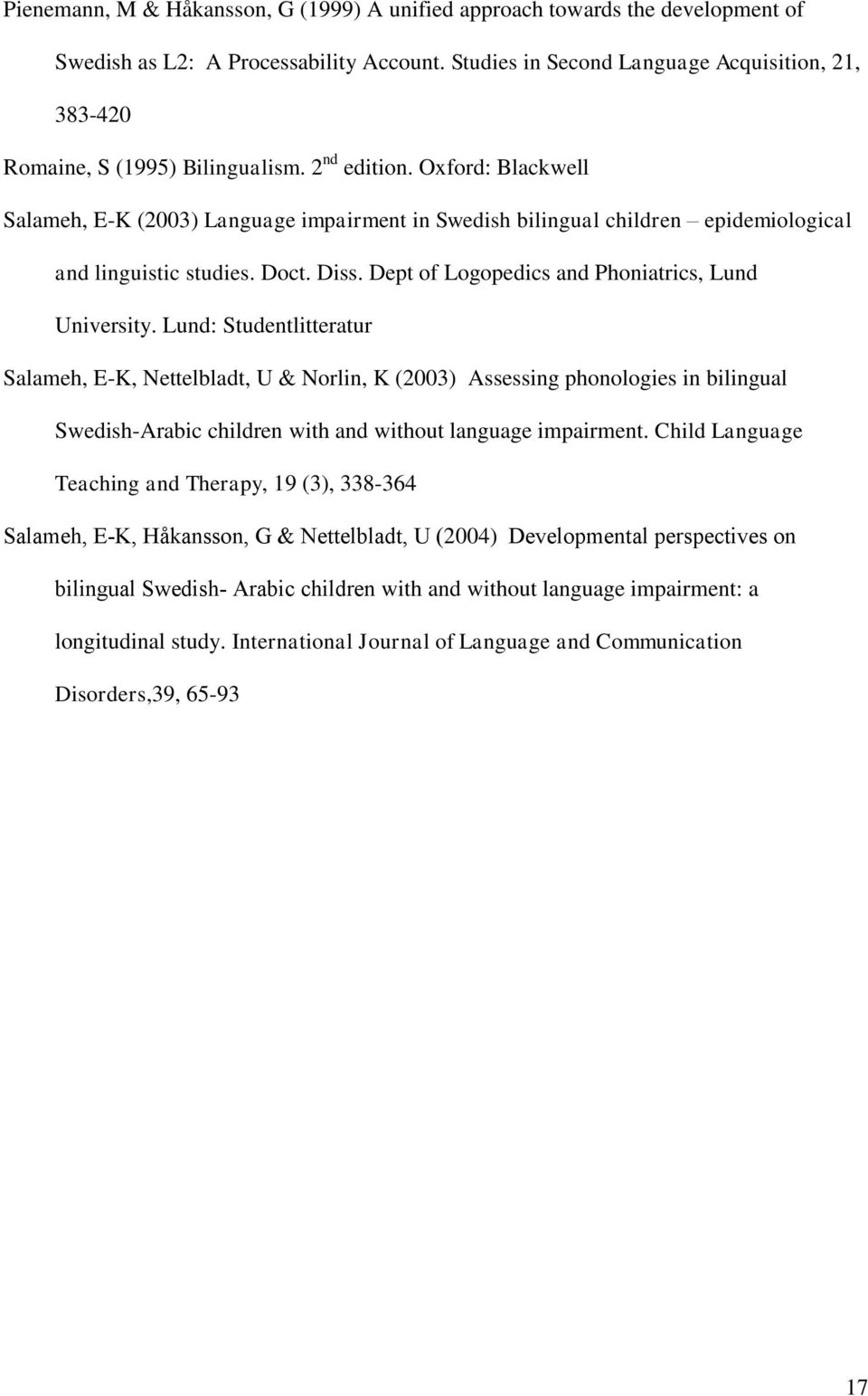 Oxford: Blackwell Salameh, E-K (2003) Language impairment in Swedish bilingual children epidemiological and linguistic studies. Doct. Diss. Dept of Logopedics and Phoniatrics, Lund University.