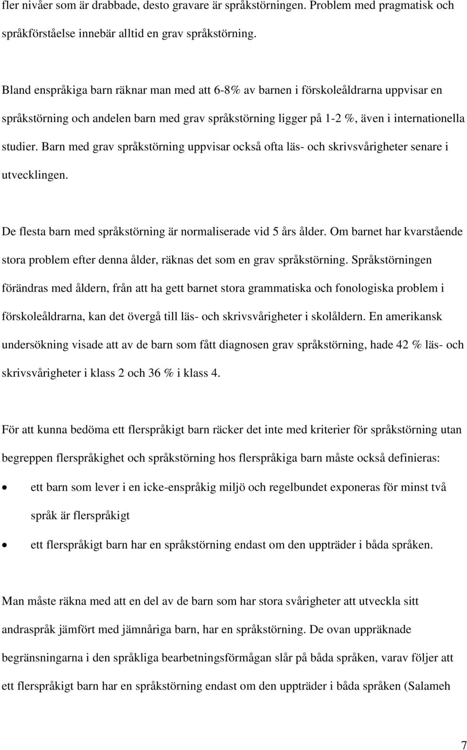 Barn med grav språkstörning uppvisar också ofta läs- och skrivsvårigheter senare i utvecklingen. De flesta barn med språkstörning är normaliserade vid 5 års ålder.