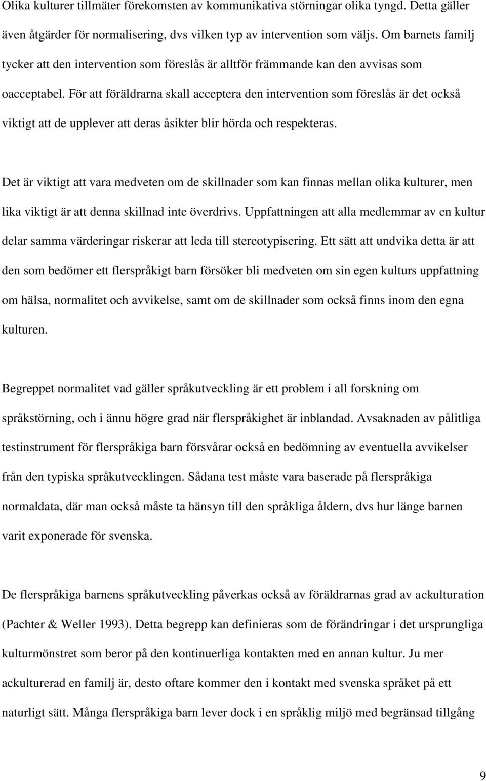 För att föräldrarna skall acceptera den intervention som föreslås är det också viktigt att de upplever att deras åsikter blir hörda och respekteras.