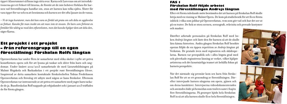 Slutet får vara öppet för var och en att bestämma och barnen ser det ofta ljusare än de vuxna. Vi är inga kuratorer, men det kan vara en fördel att prata om och dela en upplevelse av förlust.