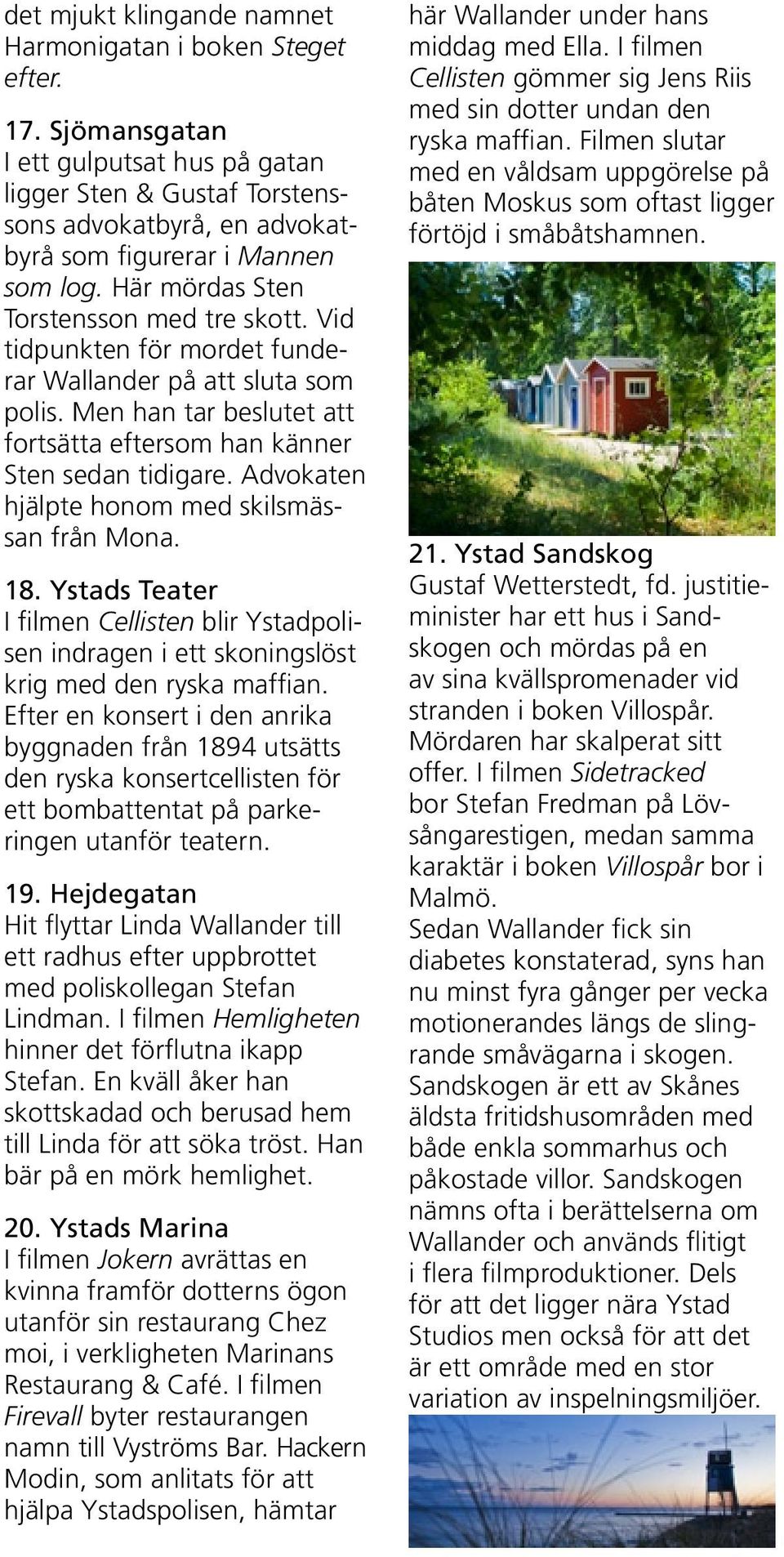 Vid tidpunkten för mordet funderar Wallander på att sluta som polis. Men han tar beslutet att fortsätta eftersom han känner Sten sedan tidigare. Advokaten hjälpte honom med skilsmässan från Mona. 18.