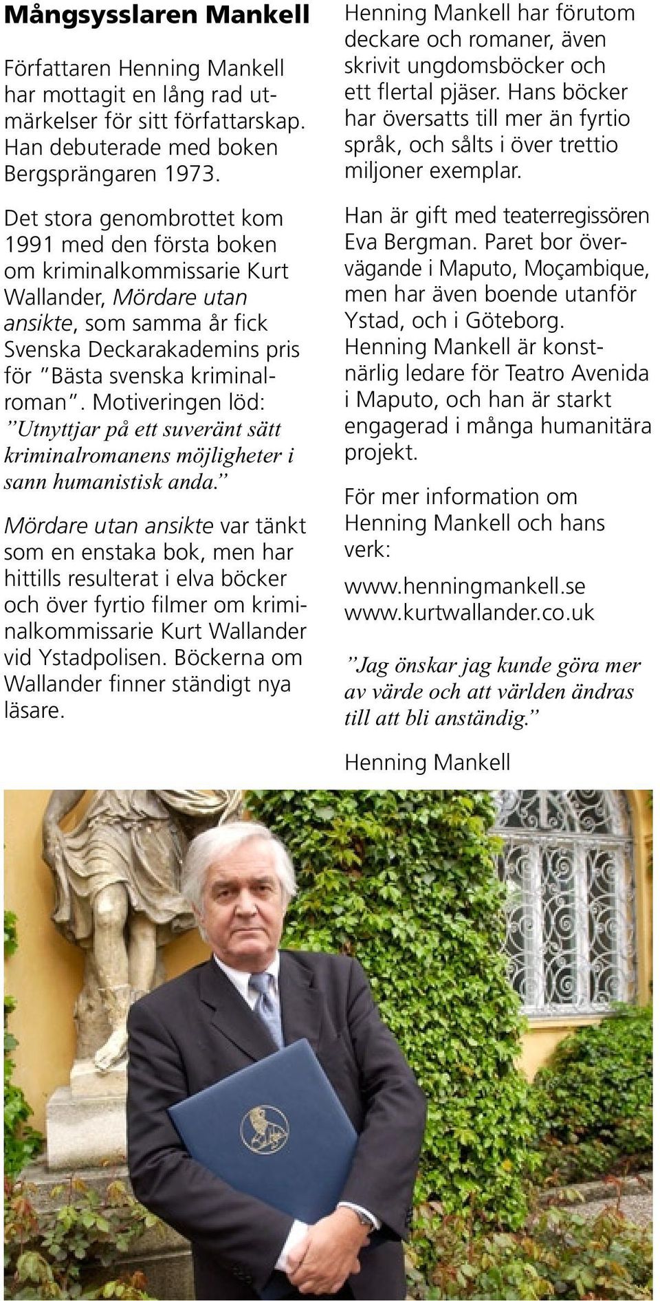 Motiveringen löd: Utnyttjar på ett suveränt sätt kriminalromanens möjligheter i sann humanistisk anda.