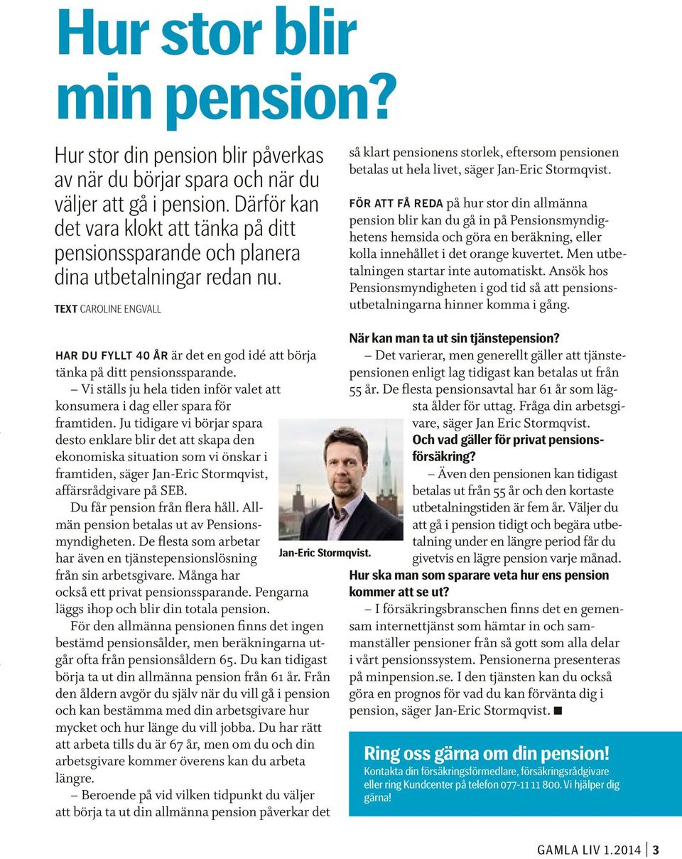 TEXT CAROLINE ENGVALL HAR DU FYLLT 40 ÅR är det en god idé att börja tänka på ditt pensionssparande. Vi ställs ju hela tiden inför valet att konsumera i dag eller spara för framtiden.