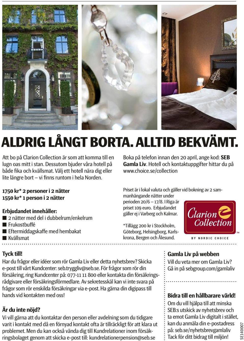 se/collection 1750 kr* 2 personer i 2 nätter 1550 kr* 1 person i 2 nätter Erbjudandet innehåller: n 2 nätter med del i dubbelrum/enkelrum n Frukostbuffé n Eftermiddagskaffe med hembakat n Kvällsmat