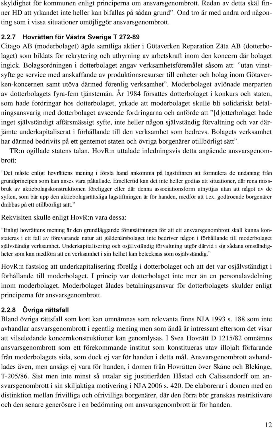 2.7 Hovrätten för Västra Sverige T 272-89 Citago AB (moderbolaget) ägde samtliga aktier i Götaverken Reparation Zäta AB (dotterbolaget) som bildats för rekrytering och uthyrning av arbetskraft inom