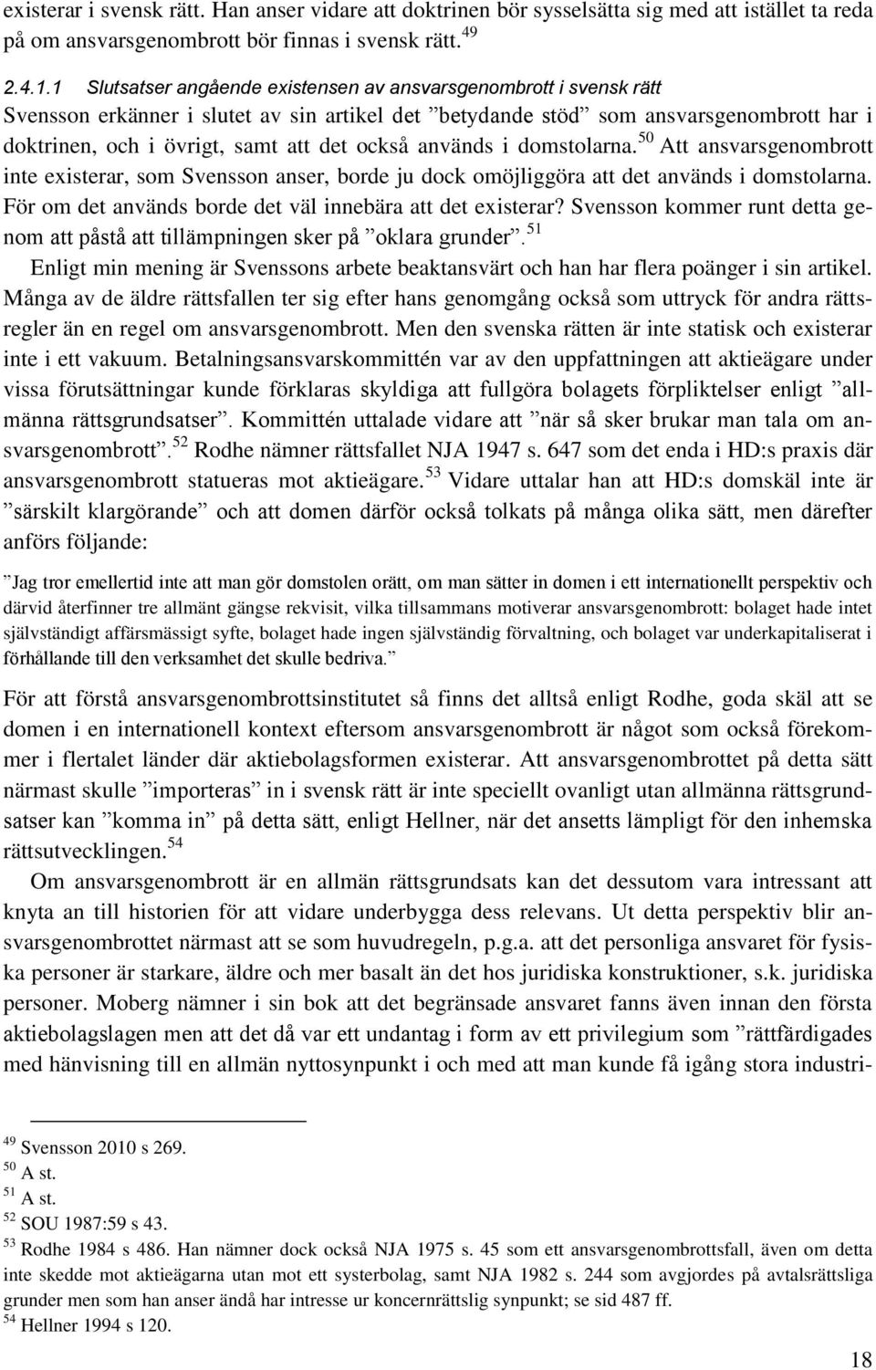 också används i domstolarna. 50 Att ansvarsgenombrott inte existerar, som Svensson anser, borde ju dock omöjliggöra att det används i domstolarna.