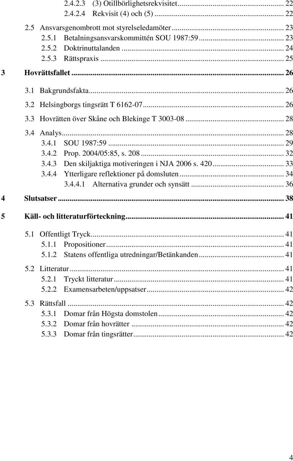 .. 29 3.4.2 Prop. 2004/05:85, s. 208... 32 3.4.3 Den skiljaktiga motiveringen i NJA 2006 s. 420... 33 3.4.4 Ytterligare reflektioner på domsluten... 34 3.4.4.1 Alternativa grunder och synsätt.