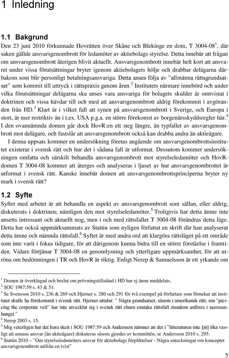 Ansvarsgenombrott innebär helt kort att ansvaret under vissa förutsättningar bryter igenom aktiebolagets hölje och drabbar delägarna därbakom som blir personligt betalningsansvariga.