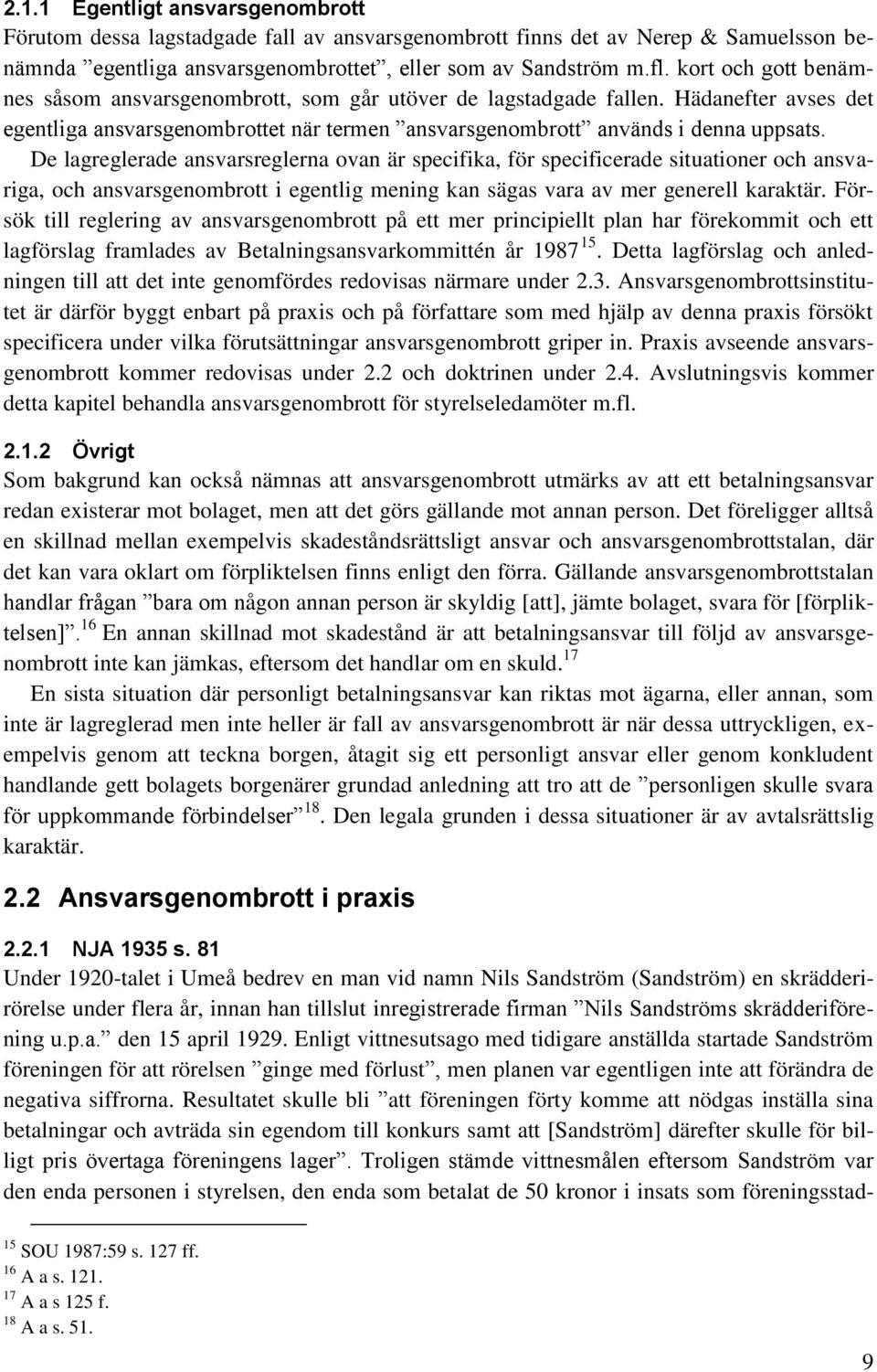 De lagreglerade ansvarsreglerna ovan är specifika, för specificerade situationer och ansvariga, och ansvarsgenombrott i egentlig mening kan sägas vara av mer generell karaktär.