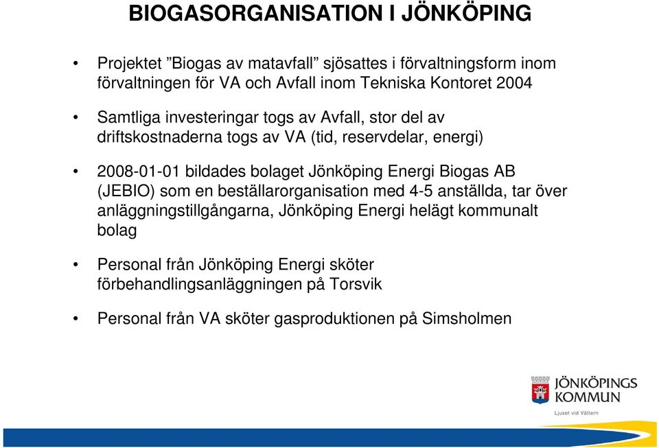 bolaget Jönköping Energi Biogas AB (JEBIO) som en beställarorganisation med 4-5 anställda, tar över anläggningstillgångarna, Jönköping Energi
