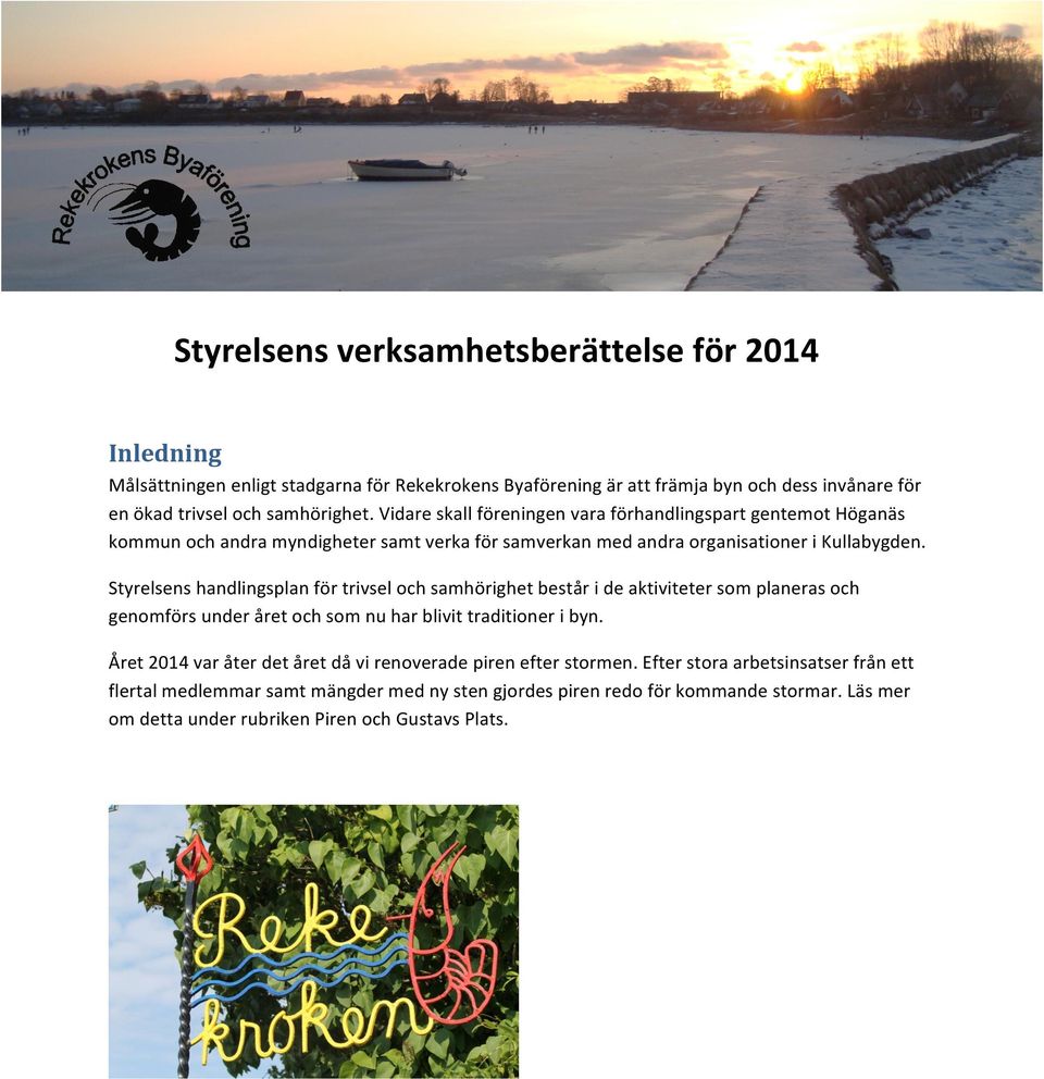 Styrelsens handlingsplan för trivsel och samhörighet består i de aktiviteter som planeras och genomförs under året och som nu har blivit traditioner i byn.