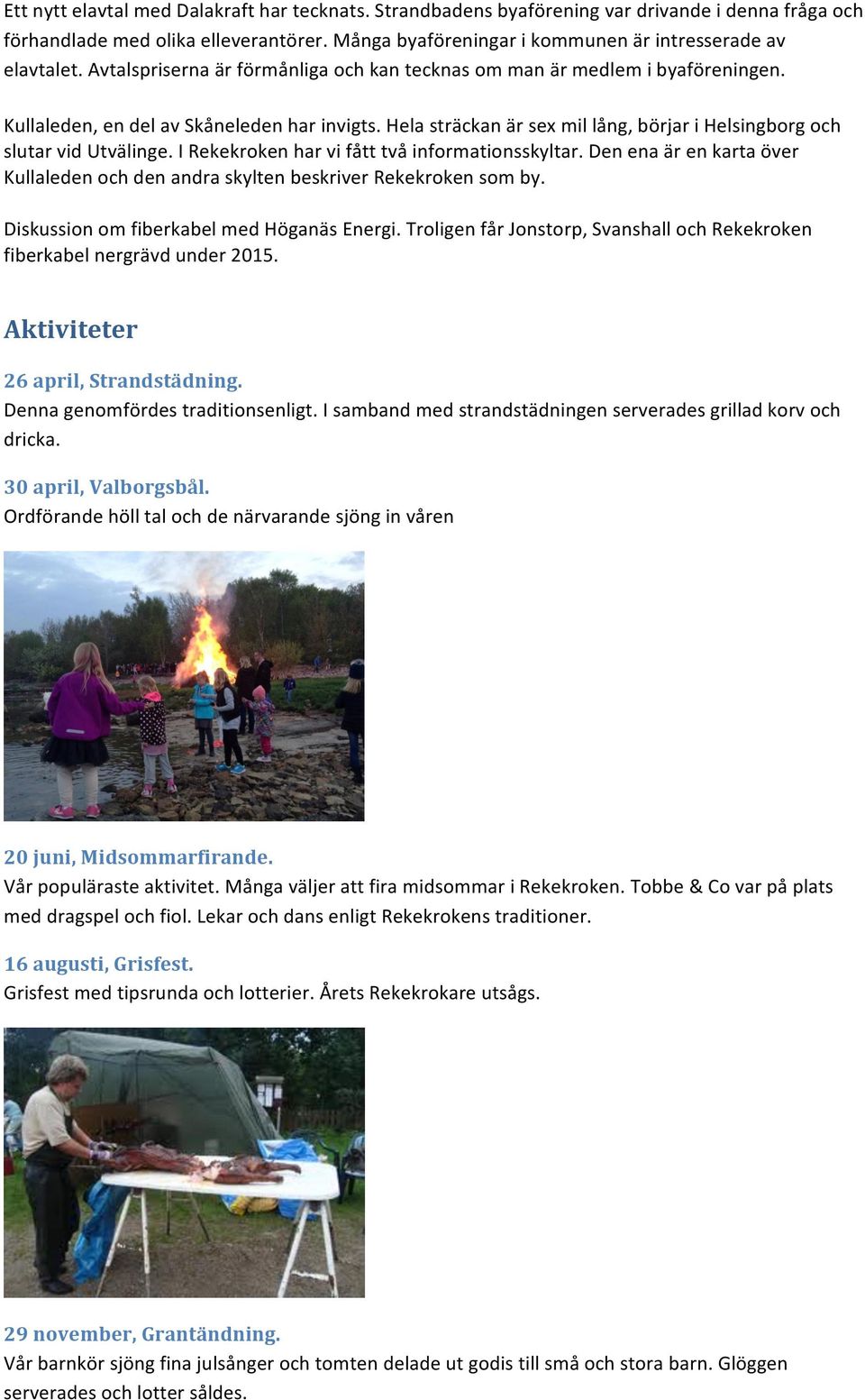 Hela sträckan är sex mil lång, börjar i Helsingborg och slutar vid Utvälinge. I Rekekroken har vi fått två informationsskyltar.