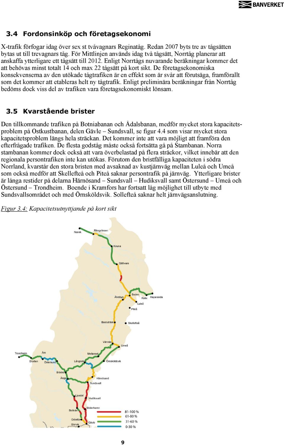 Enligt Norrtågs nuvarande beräkningar kommer det att behövas minst totalt 14 och max 22 tågsätt på kort sikt.