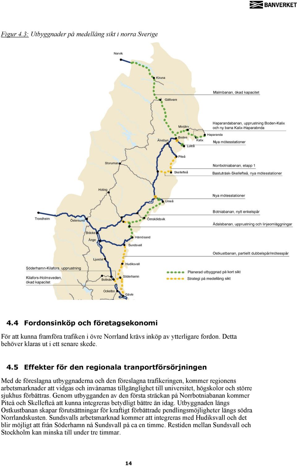 5 Effekter för den regionala tranportförsörjningen Med de föreslagna utbyggnaderna och den föreslagna trafikeringen, kommer regionens arbetsmarknader att vidgas och invånarnas tillgänglighet till