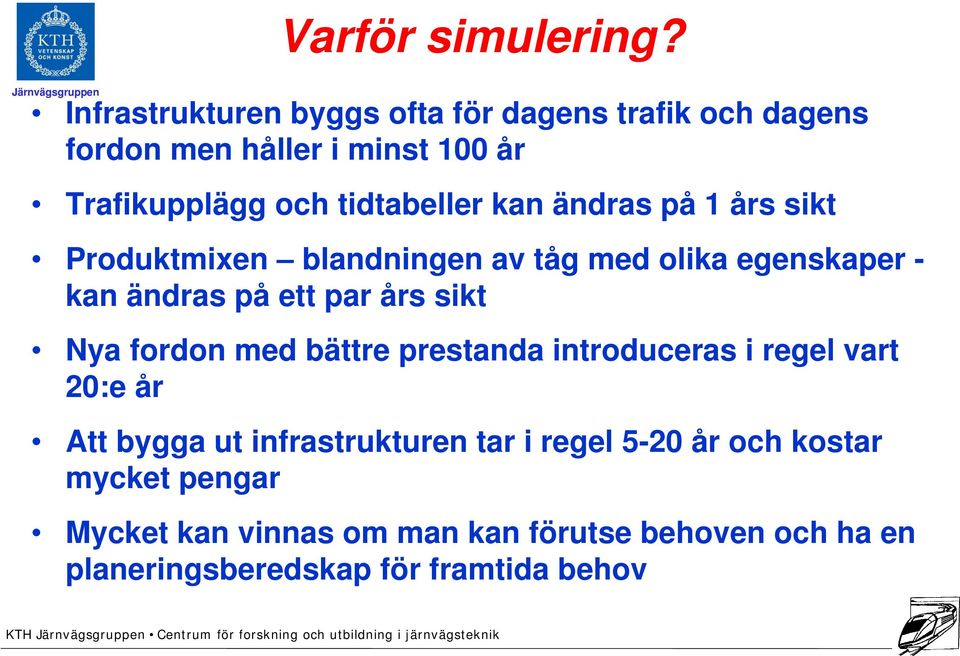 tidtabeller kan ändras på 1 års sikt Produktmixen blandningen av tåg med olika egenskaper - kan ändras på ett par års sikt