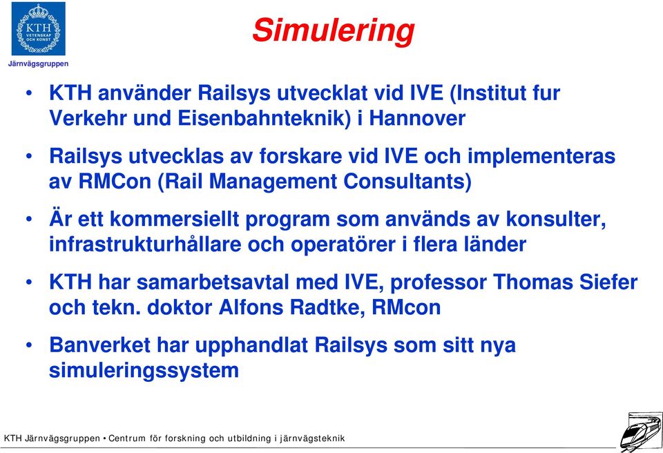 program som används av konsulter, infrastrukturhållare och operatörer i flera länder KTH har samarbetsavtal med IVE,