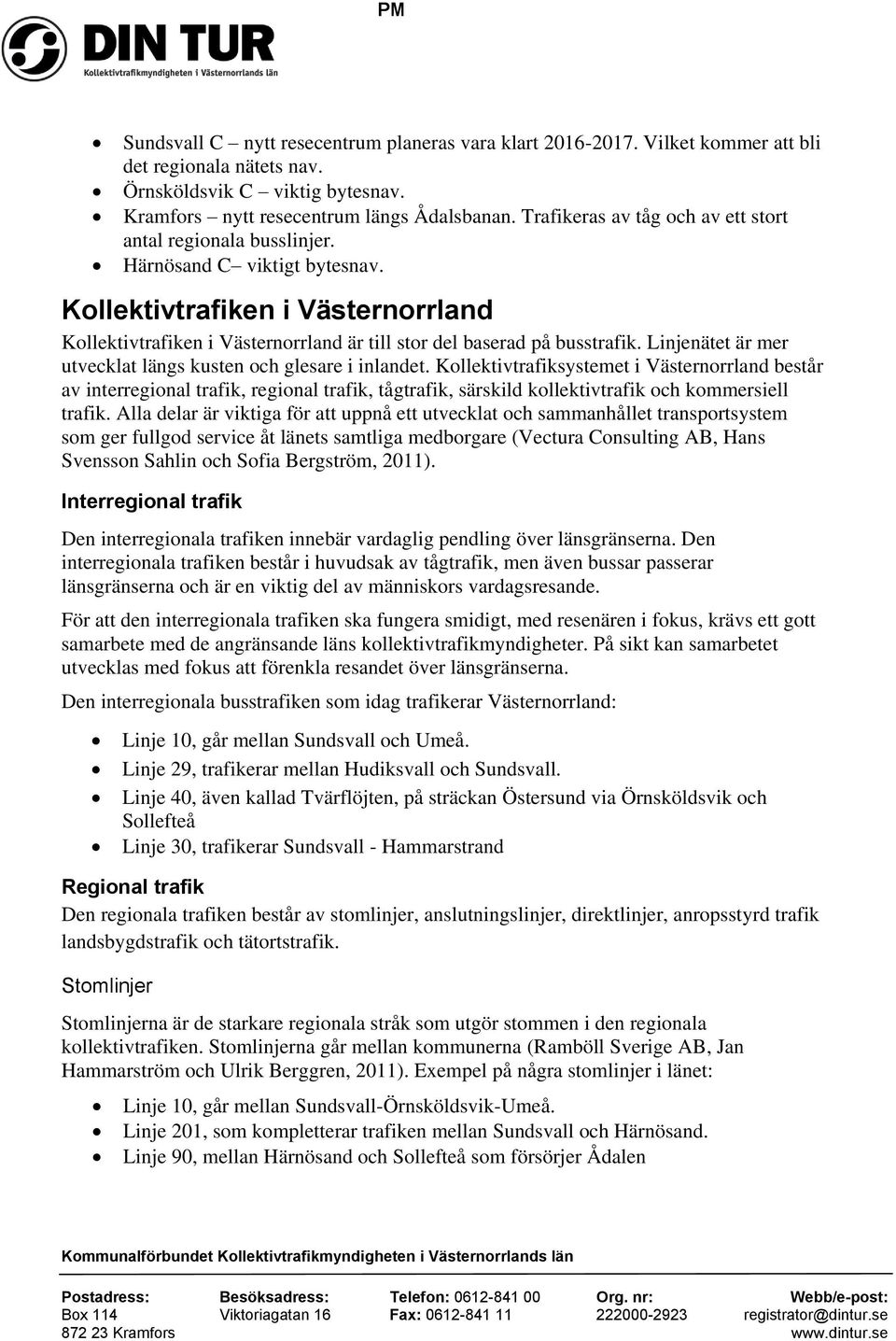 Kollektivtrafiken i Västernorrland Kollektivtrafiken i Västernorrland är till stor del baserad på busstrafik. Linjenätet är mer utvecklat längs kusten och glesare i inlandet.