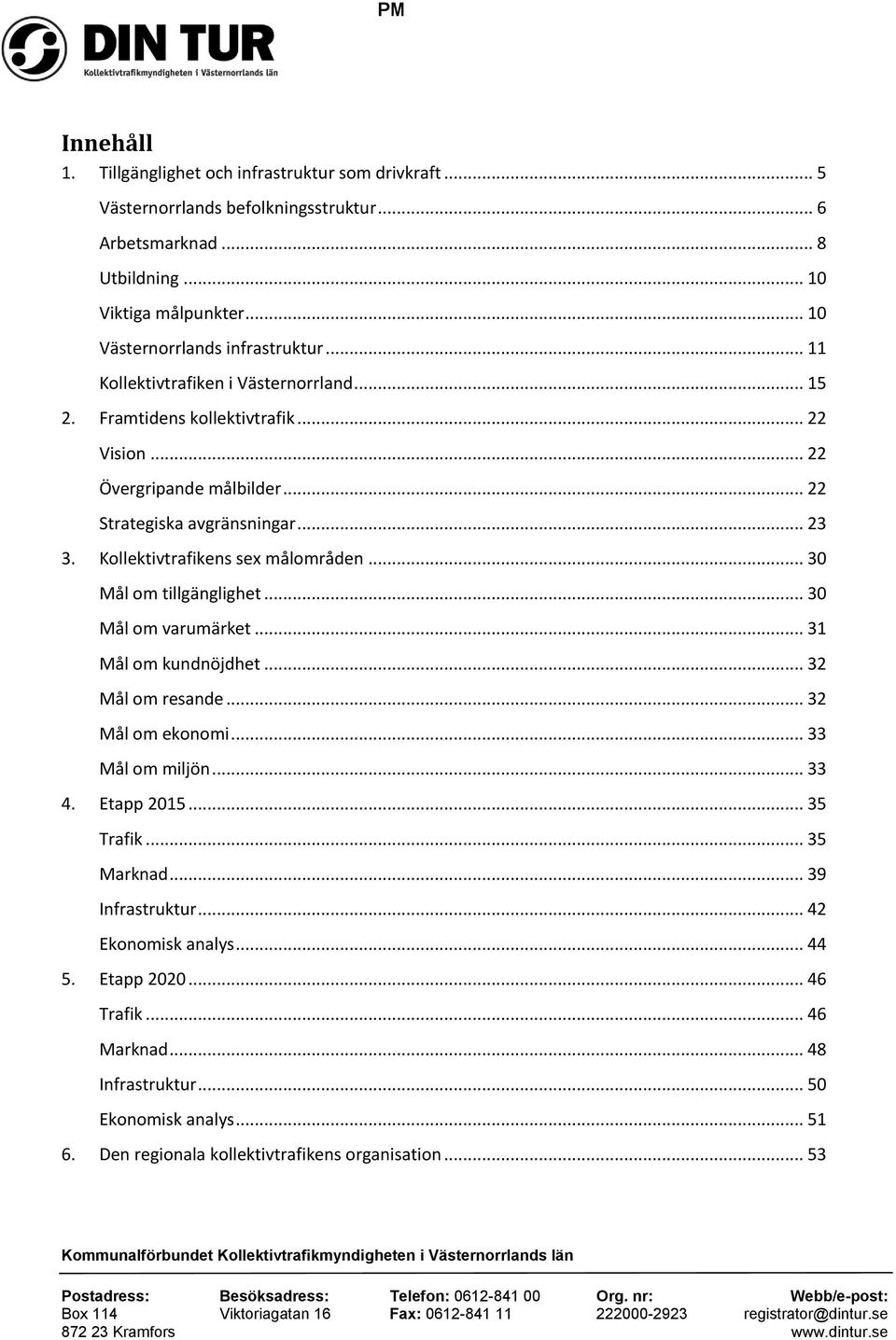 Kollektivtrafikens sex målområden... 30 Mål om tillgänglighet... 30 Mål om varumärket... 31 Mål om kundnöjdhet... 32 Mål om resande... 32 Mål om ekonomi... 33 Mål om miljön... 33 4. Etapp 2015.