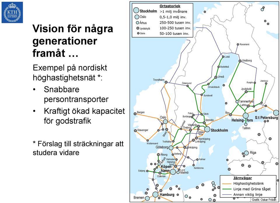 Oslo Göteborg Århus Moss Odense Trollhättan Ålborg Eskilstuna Köpenhamn Hamburg Varberg Östersund Falun Borlänge Västerås Örebro Karlstad Lund Malmö Jönköping Halmstad Helsingborg Sundsvall Gävle