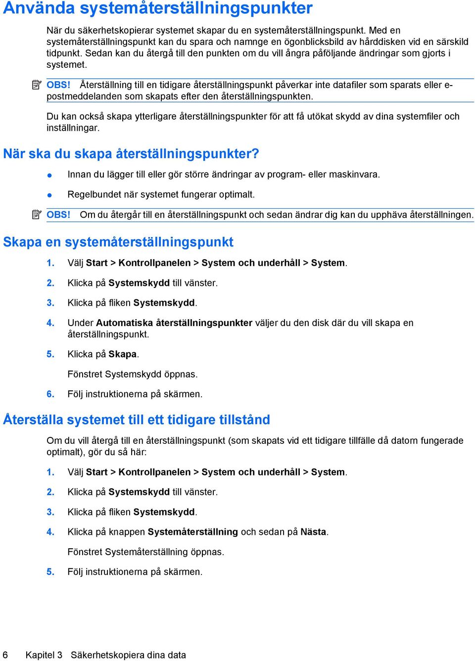 Sedan kan du återgå till den punkten om du vill ångra påföljande ändringar som gjorts i systemet. OBS!