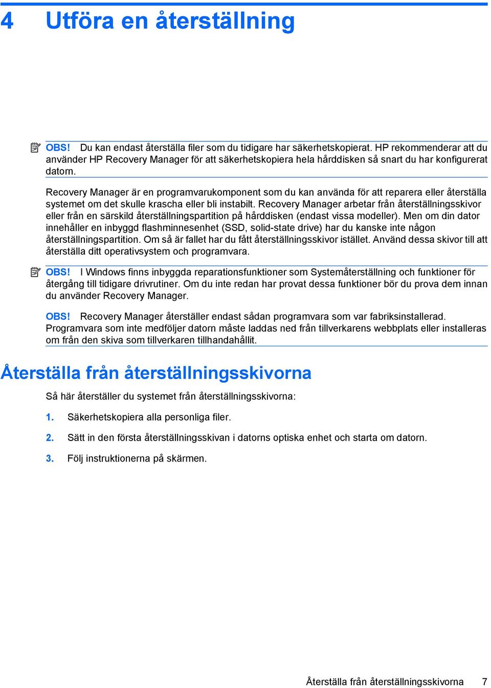 Recovery Manager är en programvarukomponent som du kan använda för att reparera eller återställa systemet om det skulle krascha eller bli instabilt.