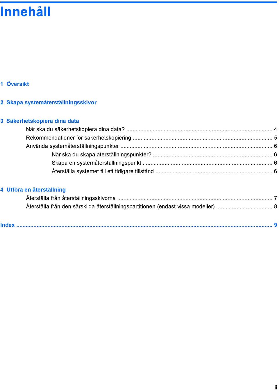 ... 6 Skapa en systemåterställningspunkt... 6 Återställa systemet till ett tidigare tillstånd.