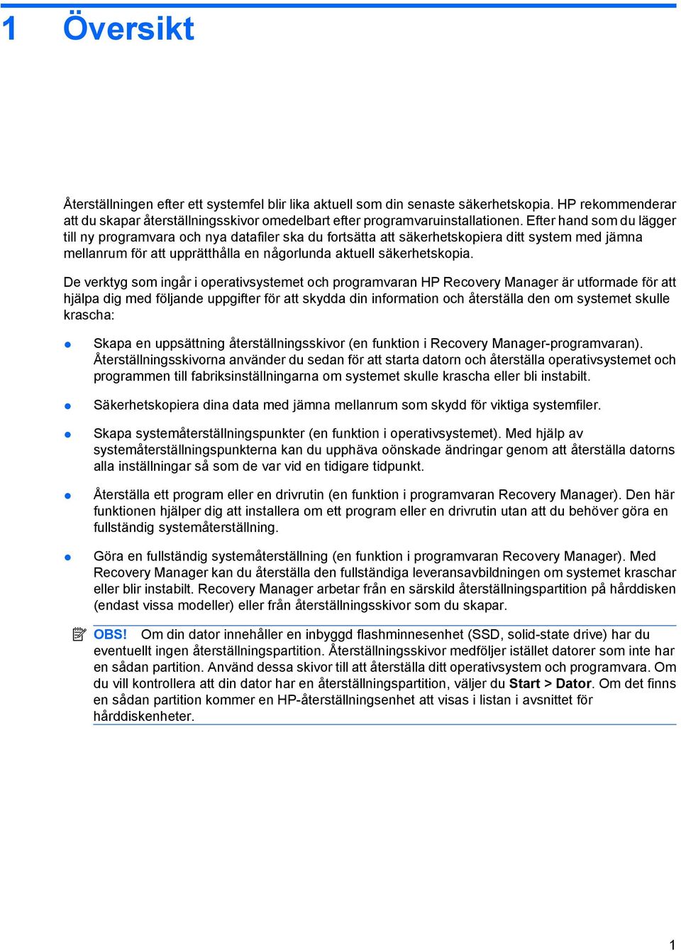 De verktyg som ingår i operativsystemet och programvaran HP Recovery Manager är utformade för att hjälpa dig med följande uppgifter för att skydda din information och återställa den om systemet