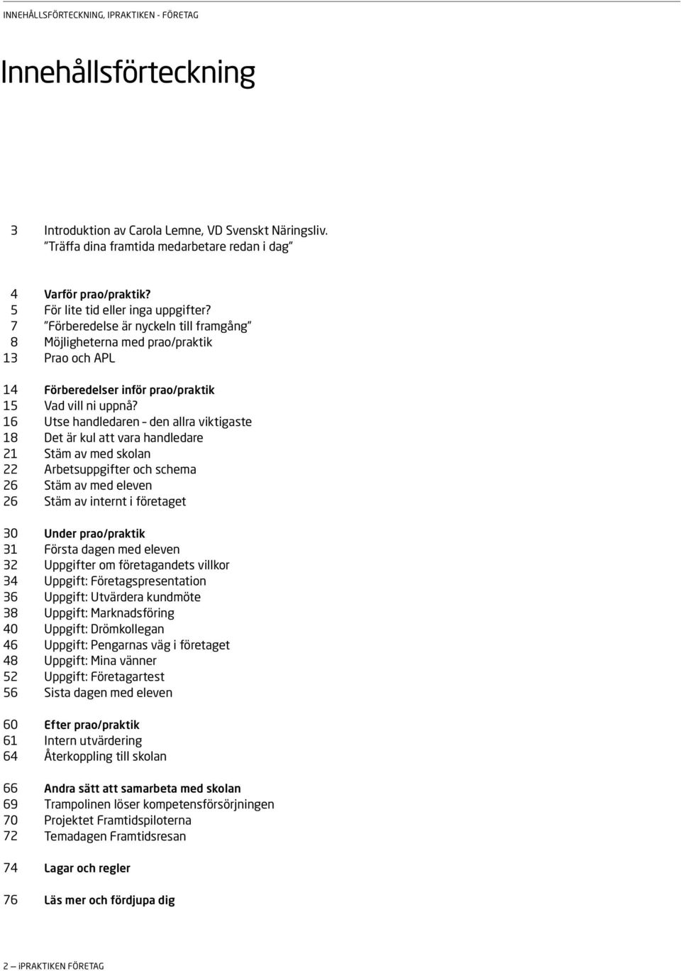 Förberedelse är nyckeln till framgång Möjligheterna med prao/praktik Prao och APL Förberedelser inför prao/praktik Vad vill ni uppnå?