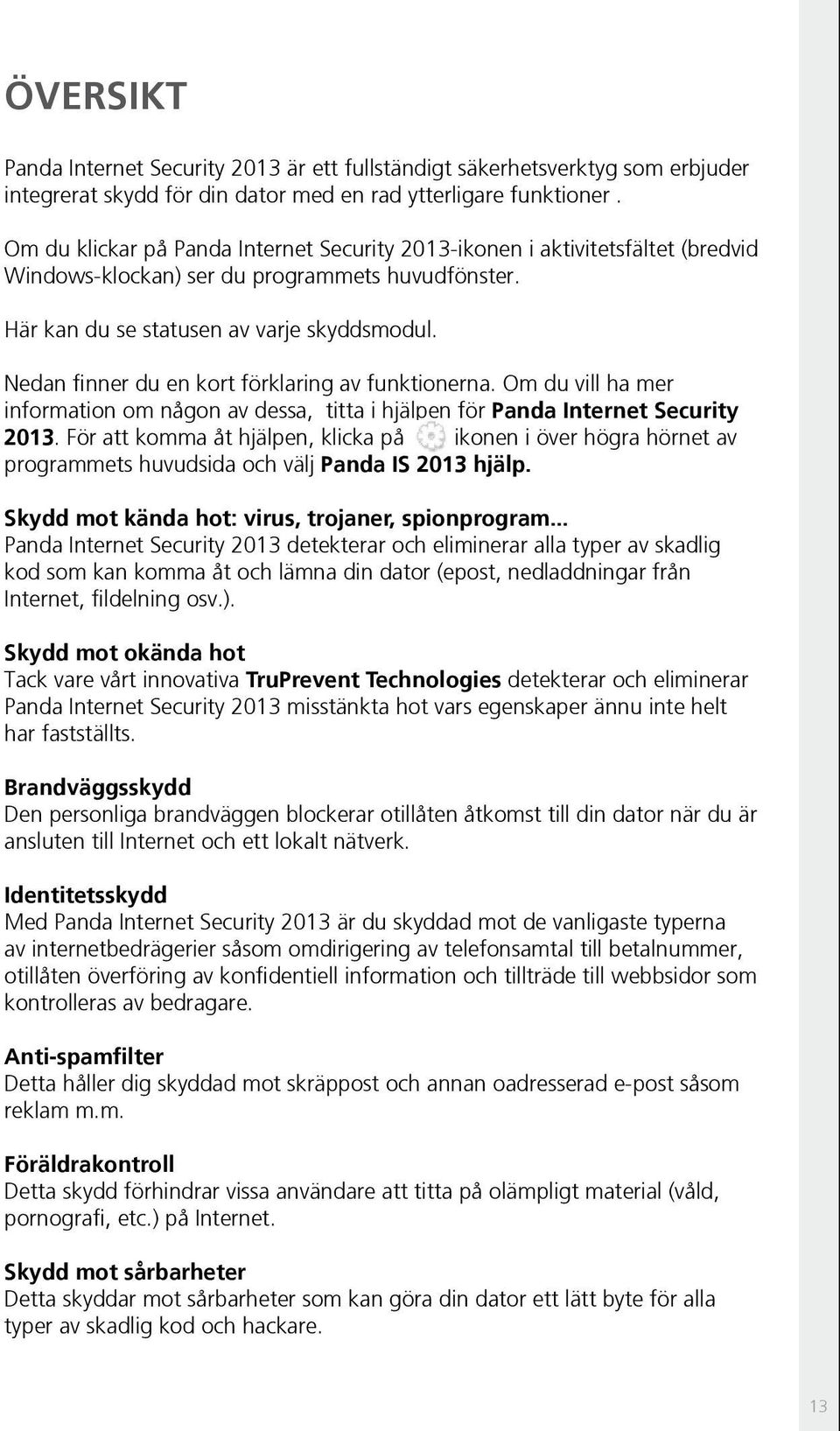 Nedan finner du en kort förklaring av funktionerna. Om du vill ha mer information om någon av dessa, titta i hjälpen för Panda Internet Security 2013.