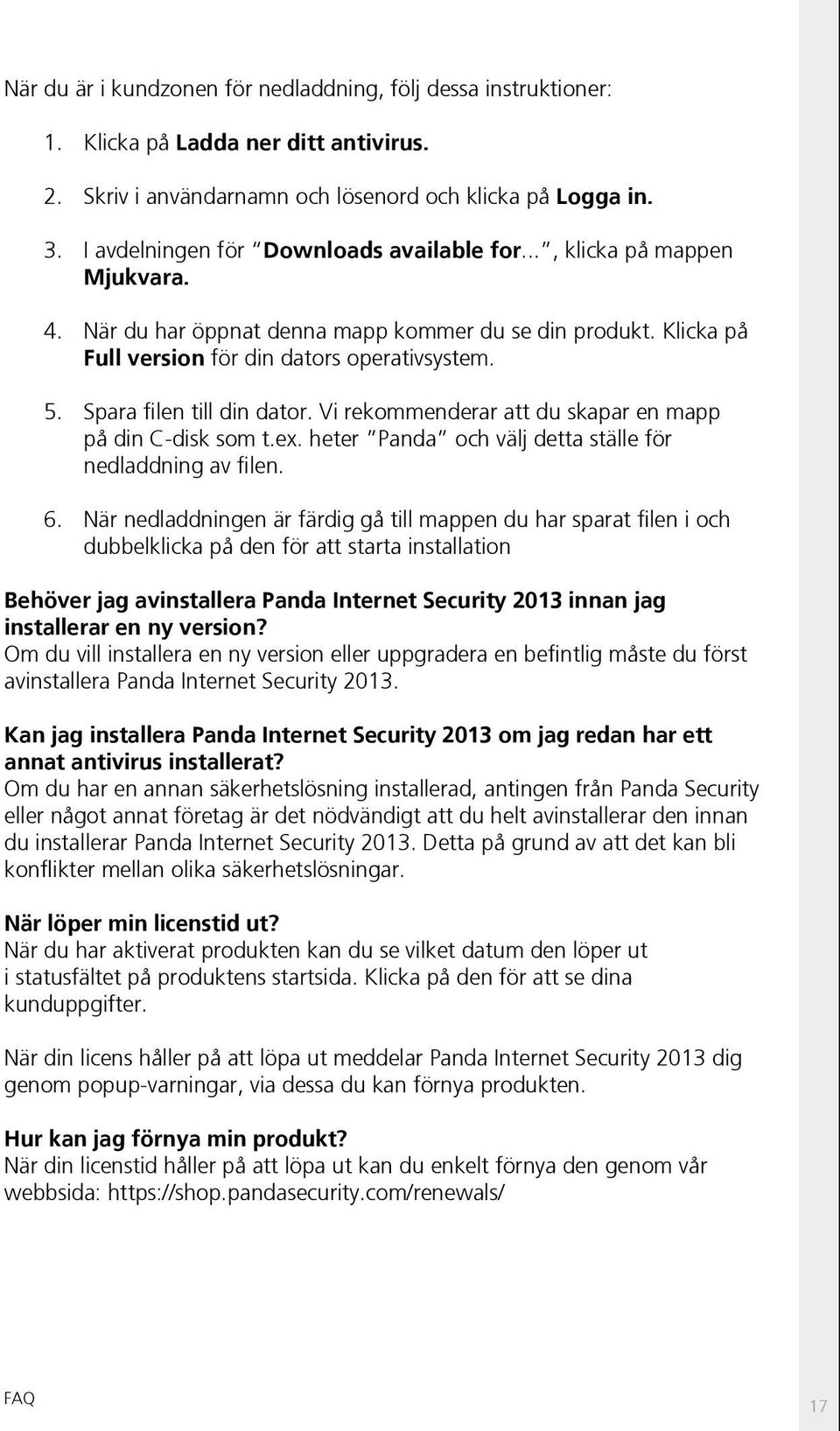 Spara filen till din dator. Vi rekommenderar att du skapar en mapp på din C-disk som t.ex. heter Panda och välj detta ställe för nedladdning av filen. 6.