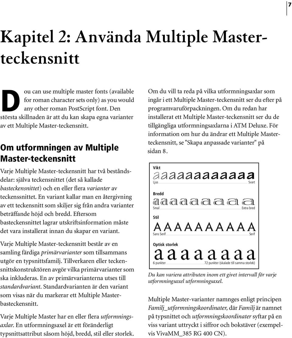 Om utformningen av Multiple Master-teckensnitt Varje Multiple Master-teckensnitt har två beståndsdelar: själva teckensnittet (det så kallade basteckensnittet) och en eller flera varianter av