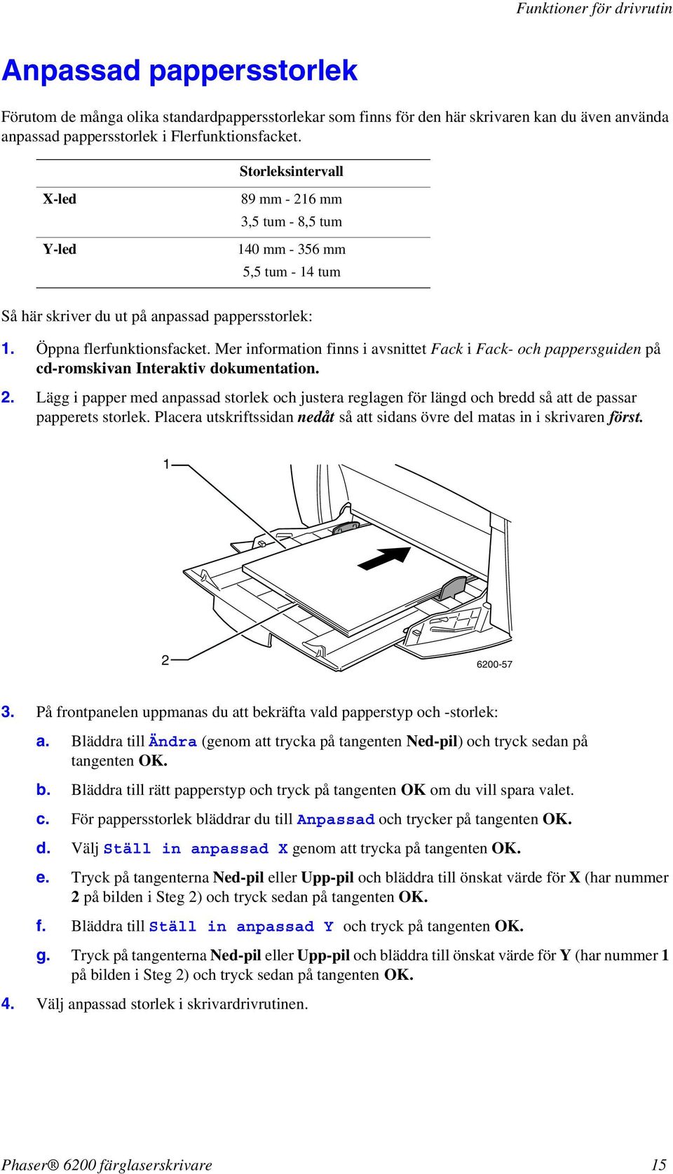 Mer information finns i avsnittet Fack i Fack- och pappersguiden på cd-romskivan Interaktiv dokumentation. 2.