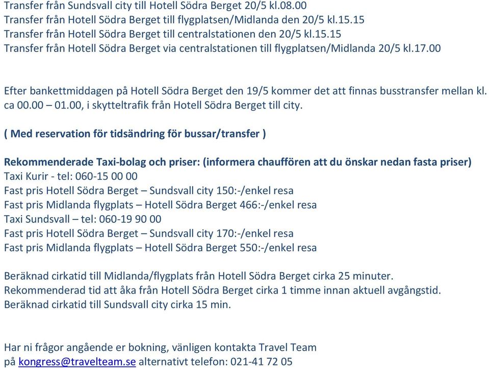 00 Efter bankettmiddagen på Hotell Södra Berget den 19/5 kommer det att finnas busstransfer mellan kl. ca 00.00 01.00, i skytteltrafik från Hotell Södra Berget till city.