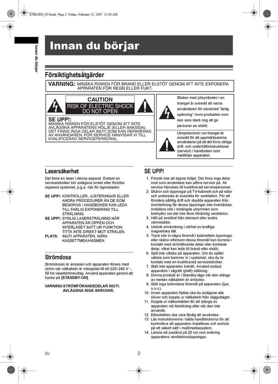 FUKT. CAUTION RISK OF ELECTRIC SHOCK DO NOT OPEN SE UPP!: MINSKA RISKEN FÖR ELSTÖT GENOM ATT INTE AVLÄGSNA APPARATENS HÖLJE (ELLER BAKSIDA). DET FINNS INGA DELAR INUTI SOM KAN REPARERAS AV ANVÄNDAREN.