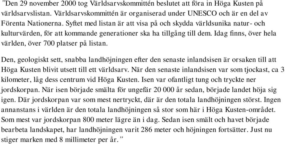 Den, geologiskt sett, snabba landhöjningen efter den senaste inlandsisen är orsaken till att Höga Kusten blivit utsett till ett världsarv.