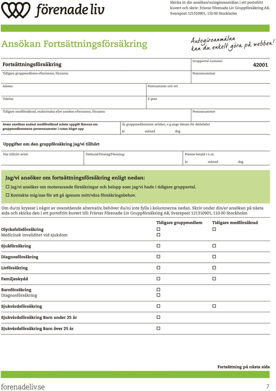 Fortsättningsförsäkring Tidigare gruppmedlems efternamn, förnamn Gruppavtal nummer 42001 Personnummer Adress Postnummer och ort Telefon E-post Tidigare medförsäkrad, make/maka eller sambos efternamn,