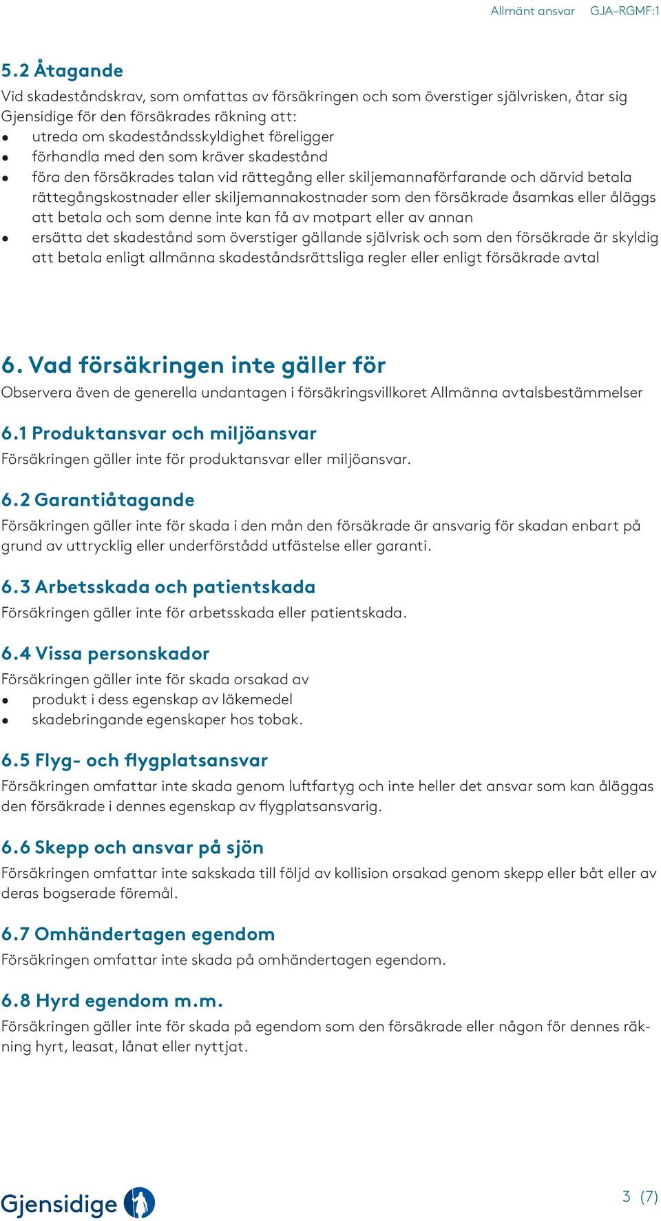 åsamkas eller åläggs att betala och som denne inte kan få av motpart eller av annan ersätta det skadestånd som överstiger gällande självrisk och som den försäkrade är skyldig att betala enligt