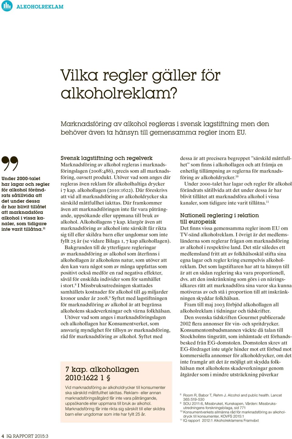 11 Svensk lagstiftning och regelverk Marknadsföring av alkohol regleras i marknadsföringslagen (2008:486), precis som all marknadsföring, oavsett produkt.