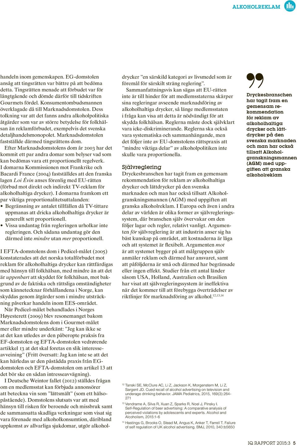 Dess tolkning var att det fanns andra alkoholpolitiska åtgärder som var av större betydelse för folkhälsan än reklamförbudet, exempelvis det svenska detaljhandelsmonopolet.