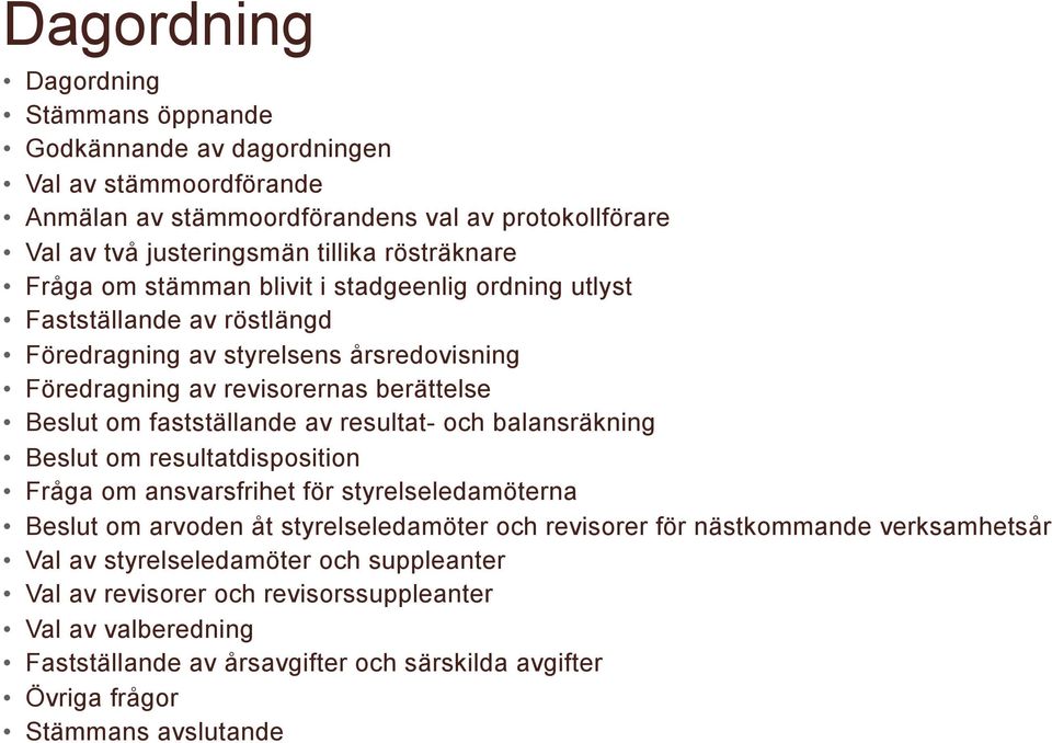 fastställande av resultat- och balansräkning Beslut om resultatdisposition Fråga om ansvarsfrihet för styrelseledamöterna Beslut om arvoden åt styrelseledamöter och revisorer för