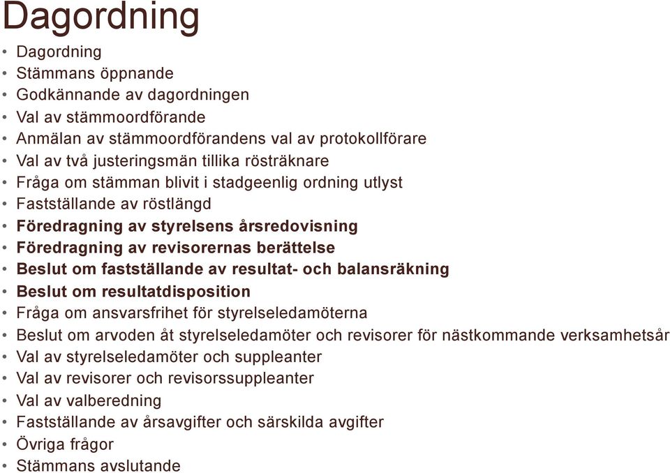 fastställande av resultat- och balansräkning Beslut om resultatdisposition Fråga om ansvarsfrihet för styrelseledamöterna Beslut om arvoden åt styrelseledamöter och revisorer för