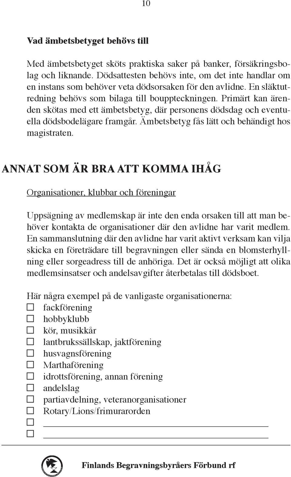 Primärt kan ärenden skötas med ett ämbetsbetyg, där personens dödsdag och eventuella dödsbodelägare framgår. Ämbetsbetyg fås lätt och behändigt hos magistraten.