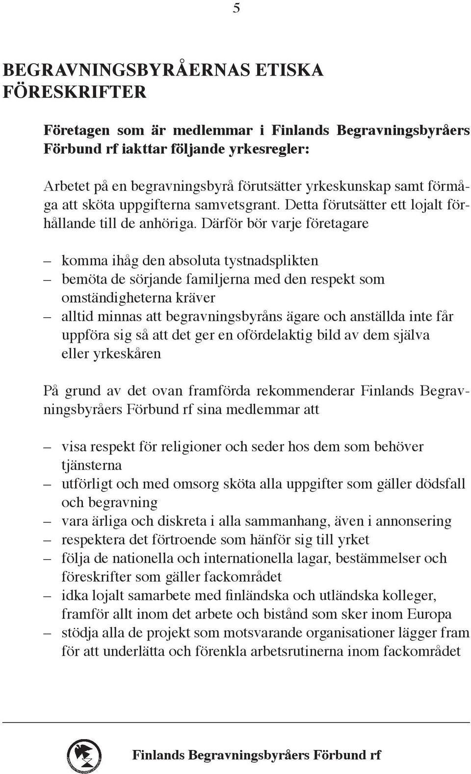 Därför bör varje företagare komma ihåg den absoluta tystnadsplikten bemöta de sörjande familjerna med den respekt som omständigheterna kräver alltid minnas att begravningsbyråns ägare och anställda